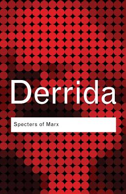 Specters of Marx: The State of the Debt, the Work of Mourning and the New International by Jacques Derrida